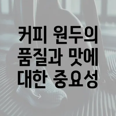 커피 원두의 품질과 맛에 대한 중요성