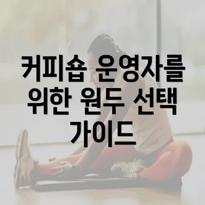 커피숍 운영자를 위한 원두 선택 가이드