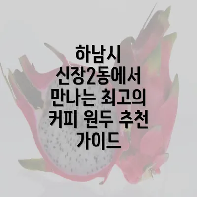 하남시 신장2동에서 만나는 최고의 커피 원두 추천 가이드