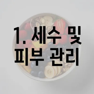 1. 세수 및 피부 관리