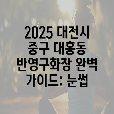 2025 대전시 중구 대흥동 반영구화장 완벽 가이드: 눈썹