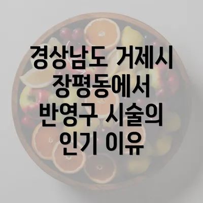 경상남도 거제시 장평동에서 반영구 시술의 인기 이유