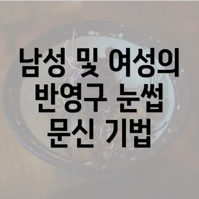 남성 및 여성의 반영구 눈썹 문신 기법