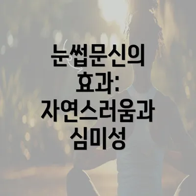 눈썹문신의 효과: 자연스러움과 심미성