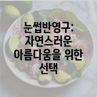 눈썹반영구: 자연스러운 아름다움을 위한 선택