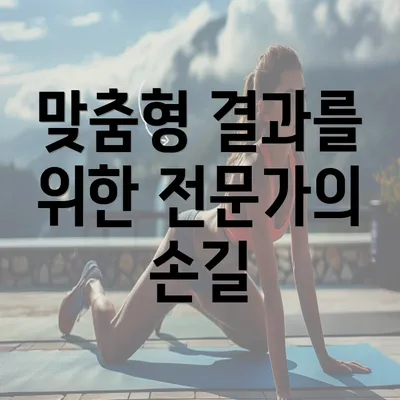 맞춤형 결과를 위한 전문가의 손길