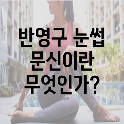 반영구 눈썹 문신이란 무엇인가?