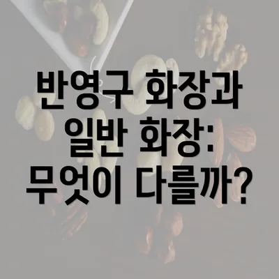 반영구 화장과 일반 화장: 무엇이 다를까?