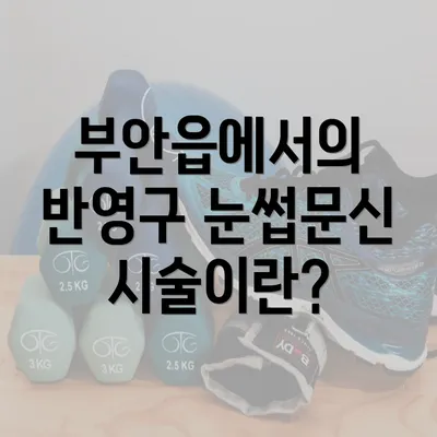 부안읍에서의 반영구 눈썹문신 시술이란?