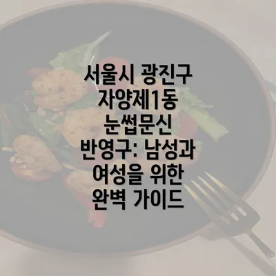 서울시 광진구 자양제1동 눈썹문신 반영구: 남성과 여성을 위한 완벽 가이드