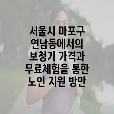 서울시 마포구 연남동에서의 보청기 가격과 무료체험을 통한 노인 지원 방안