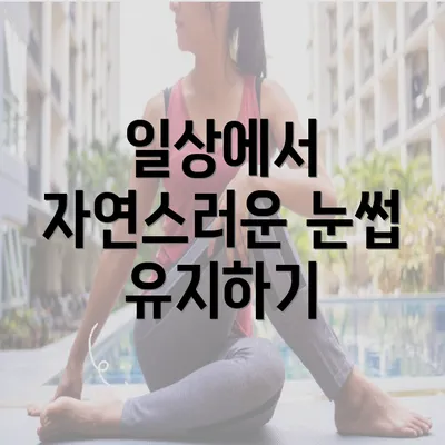 일상에서 자연스러운 눈썹 유지하기