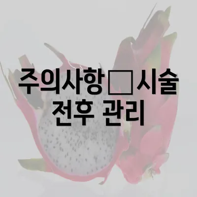 주의사항—시술 전후 관리