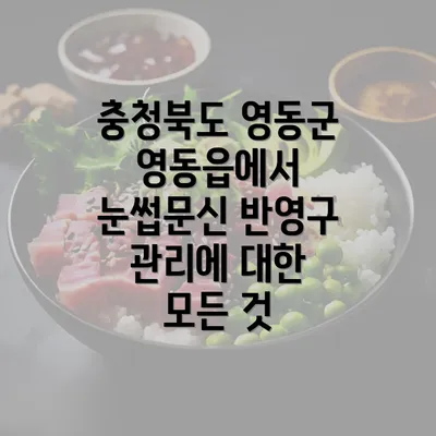 충청북도 영동군 영동읍에서 눈썹문신 반영구 종류