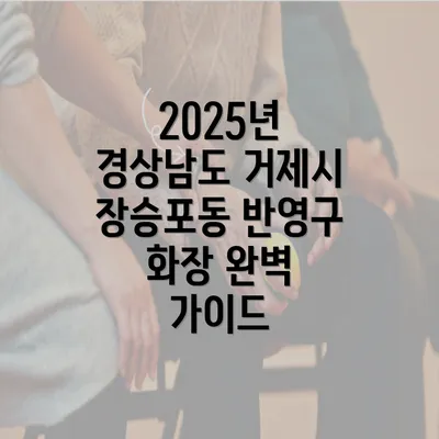 2025년 경상남도 거제시 장승포동 반영구 화장 완벽 가이드