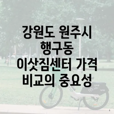 강원도 원주시 행구동 이삿짐센터 가격 비교의 중요성