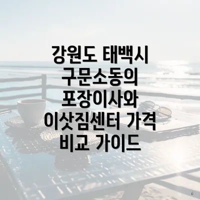 강원도 태백시 구문소동의 포장이사와 이삿짐센터 가격 비교 가이드