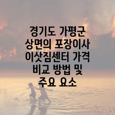 경기도 가평군 상면의 포장이사 이삿짐센터 가격 비교 방법 및 주요 요소