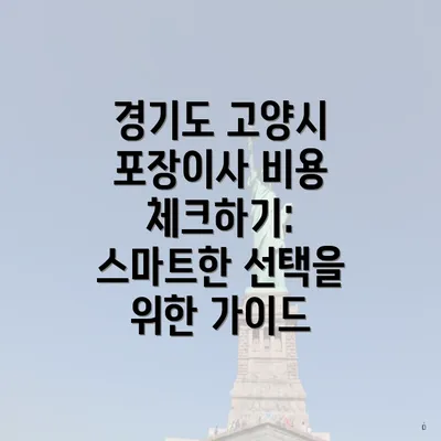 경기도 고양시 포장이사 비용 체크하기: 스마트한 선택을 위한 가이드