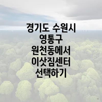 경기도 수원시 영통구 원천동에서 이삿짐센터 선택하기