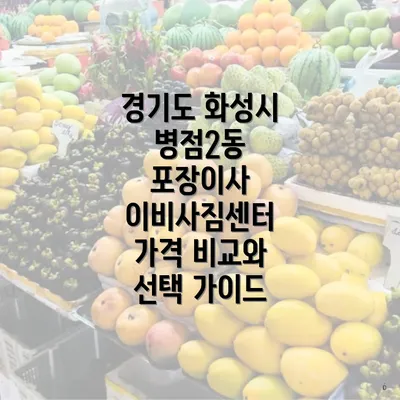 경기도 화성시 병점2동 포장이사 이비사짐센터 가격 비교와 선택 가이드