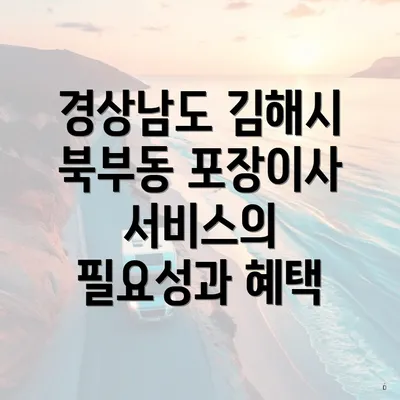 경상남도 김해시 북부동 포장이사 및 이삿짐센터 가격 비교 완벽 가이드