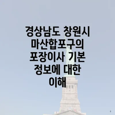 경상남도 창원시 마산합포구의 포장이사 기본 정보에 대한 이해