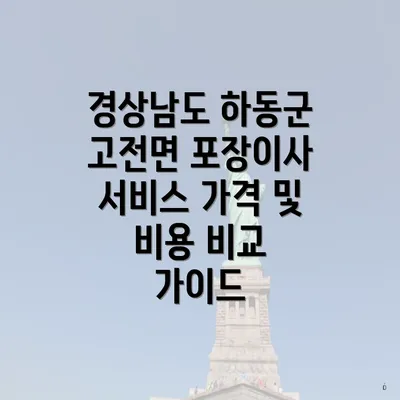 경상남도 하동군 고전면 포장이사 서비스 가격 및 비용 비교 가이드