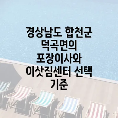 경상남도 합천군 덕곡면의 포장이사와 이삿짐센터 선택 기준