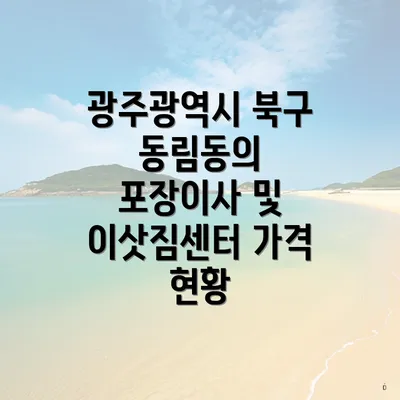 광주광역시 북구 동림동의 포장이사 및 이삿짐센터 가격 현황