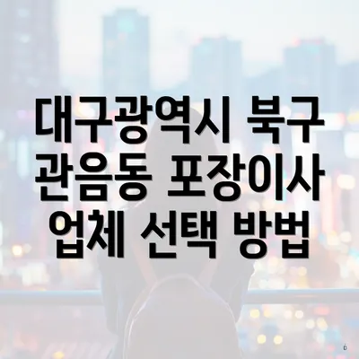 대구광역시 북구 관음동 포장이사 업체 선택 방법