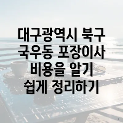 대구광역시 북구 국우동 포장이사 비용을 알기 쉽게 정리하기