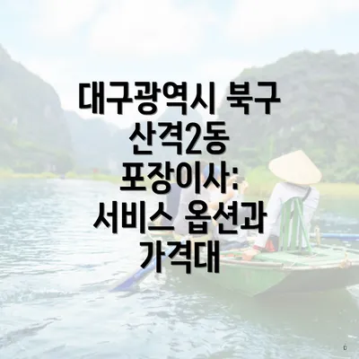 대구광역시 북구 산격2동 포장이사: 서비스 옵션과 가격대