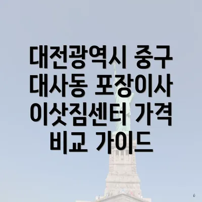 대전광역시 중구 대사동 포장이사 이삿짐센터 가격 비교 가이드