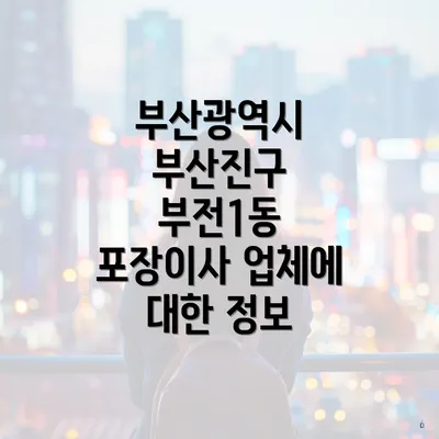 부산광역시 부산진구 부전1동 포장이사 업체에 대한 정보