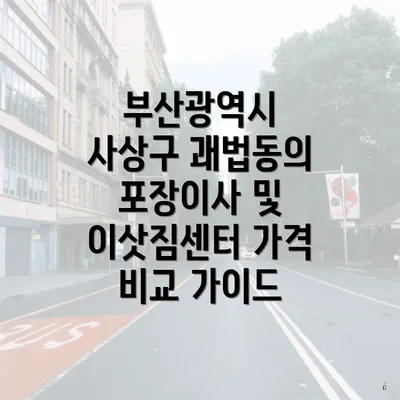 부산광역시 사상구 괘법동의 포장이사 및 이삿짐센터 가격 비교 가이드