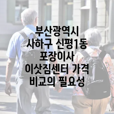 부산광역시 사하구 신평1동 포장이사 이삿짐센터 가격 비교의 필요성