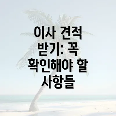 이사 견적 받기: 꼭 확인해야 할 사항들