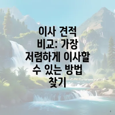 이사 견적 비교: 가장 저렴하게 이사할 수 있는 방법 찾기