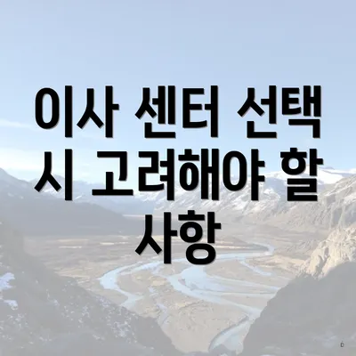 이사 센터 선택 시 고려해야 할 사항