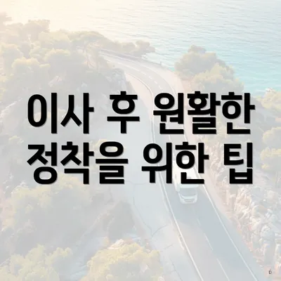 이사 후 원활한 정착을 위한 팁