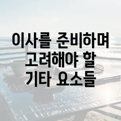 이사를 준비하며 고려해야 할 기타 요소들