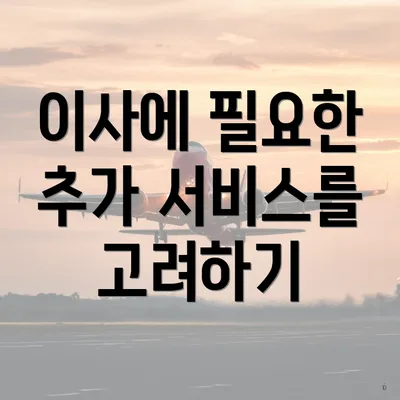 이사에 필요한 추가 서비스를 고려하기