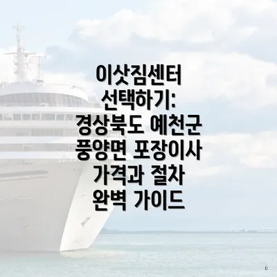 이삿짐센터 선택하기: 경상북도 예천군 풍양면 포장이사 가격과 절차 완벽 가이드