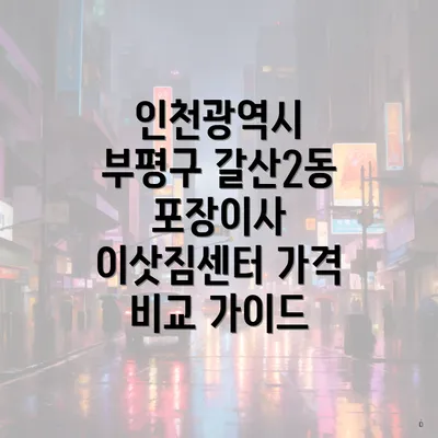 인천광역시 부평구 갈산2동 포장이사 이삿짐센터 가격 비교 가이드