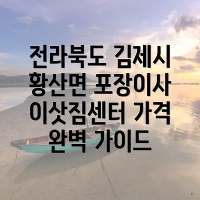 전라북도 김제시 황산면 포장이사 이삿짐센터 가격 완벽 가이드