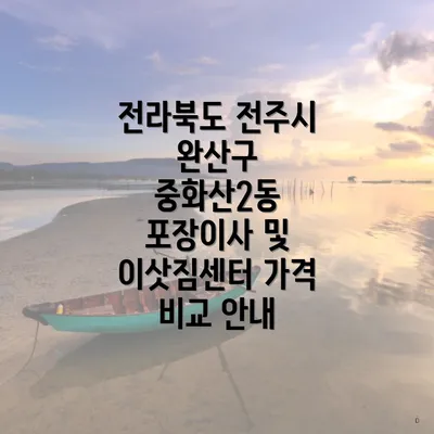 전라북도 전주시 완산구 중화산2동 포장이사 및 이삿짐센터 가격 비교 안내