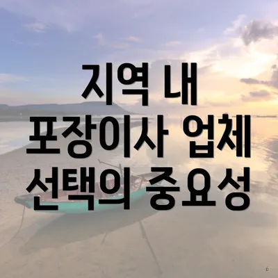 지역 내 포장이사 업체 선택의 중요성