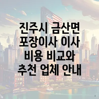 진주시 금산면 포장이사 이사 비용 비교와 추천 업체 안내