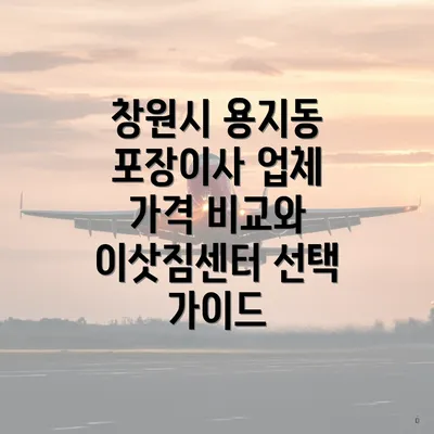 창원시 용지동 포장이사 업체 가격 비교와 이삿짐센터 선택 가이드